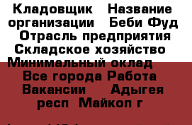 Кладовщик › Название организации ­ Беби Фуд › Отрасль предприятия ­ Складское хозяйство › Минимальный оклад ­ 1 - Все города Работа » Вакансии   . Адыгея респ.,Майкоп г.